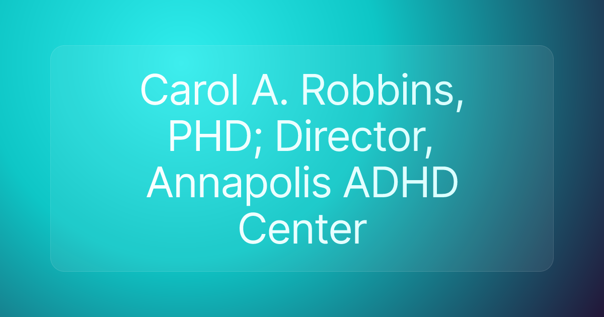 Carol A. Robbins, PHD; Director, Annapolis ADHD Center