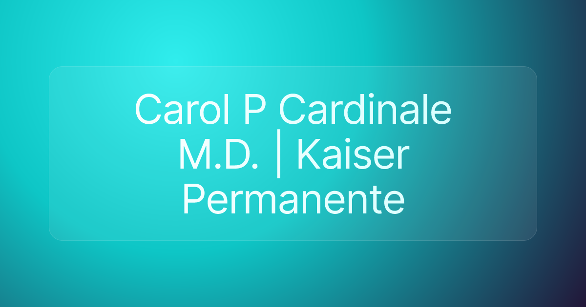 Carol P Cardinale M.D. | Kaiser Permanente