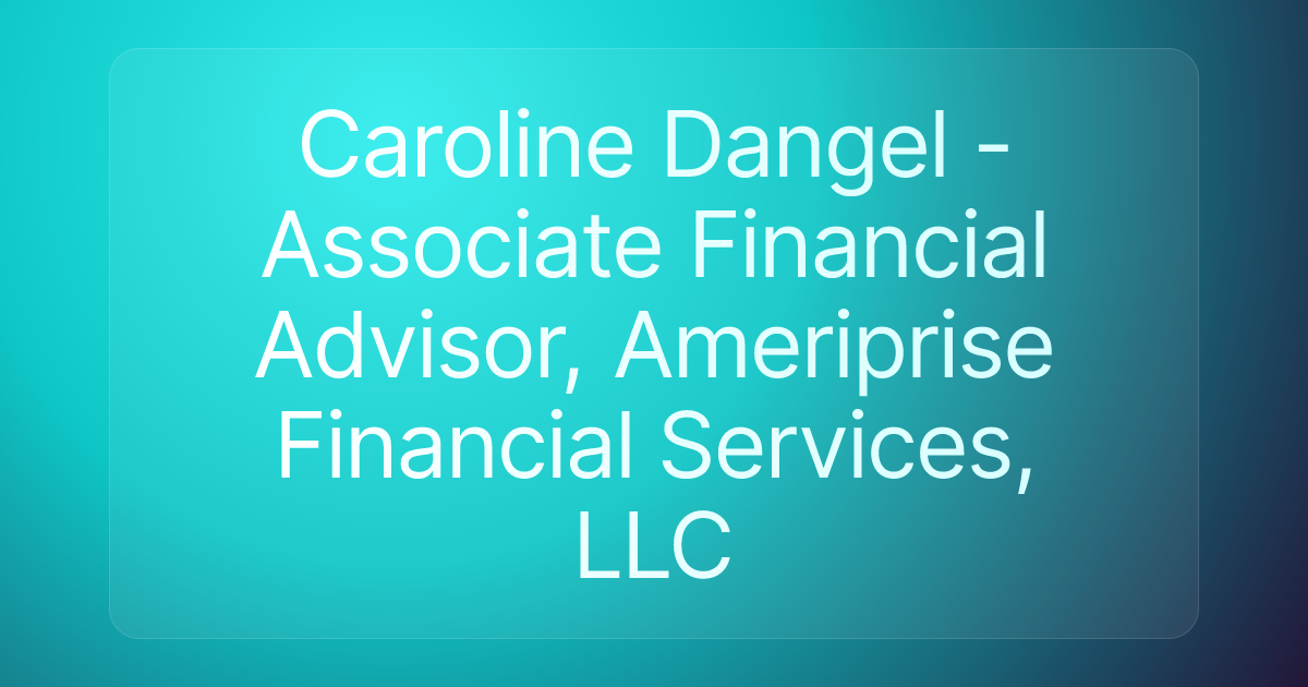Caroline Dangel - Associate Financial Advisor, Ameriprise Financial Services, LLC