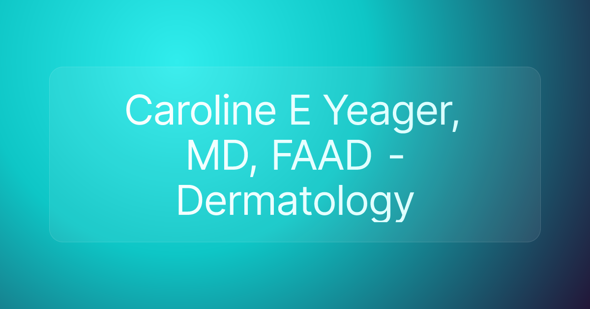 Caroline E Yeager, MD, FAAD - Dermatology