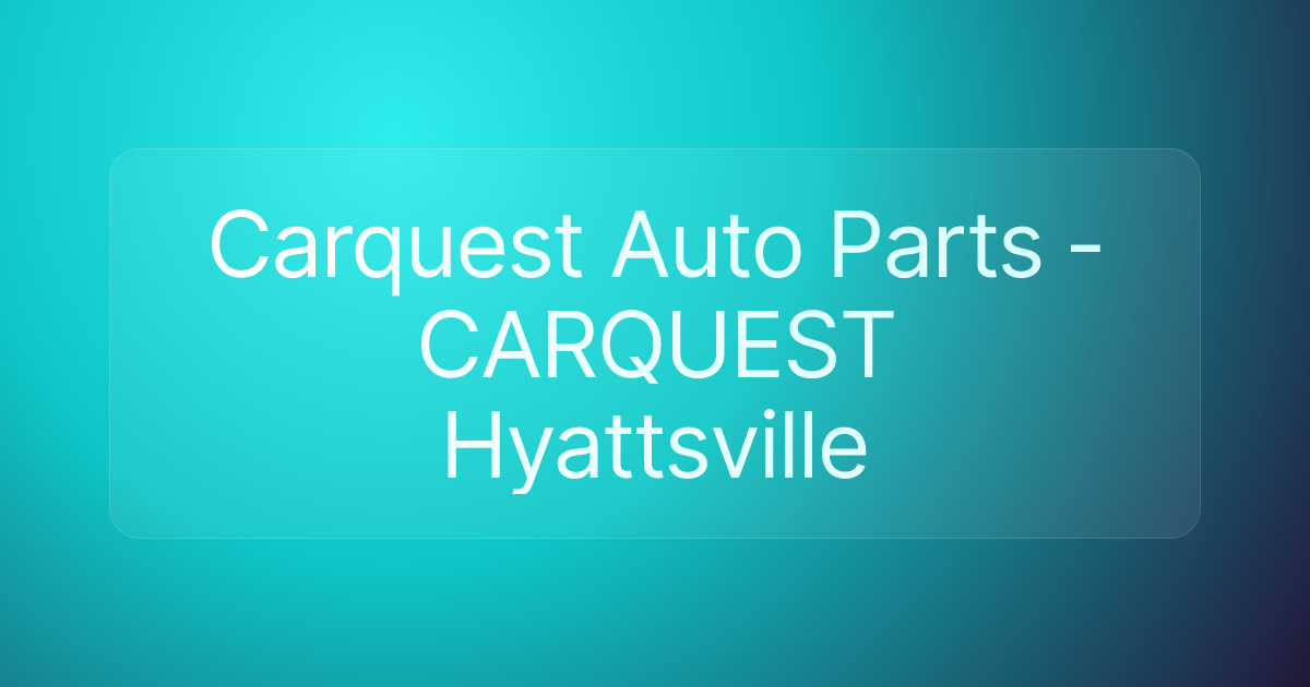 Carquest Auto Parts - CARQUEST Hyattsville