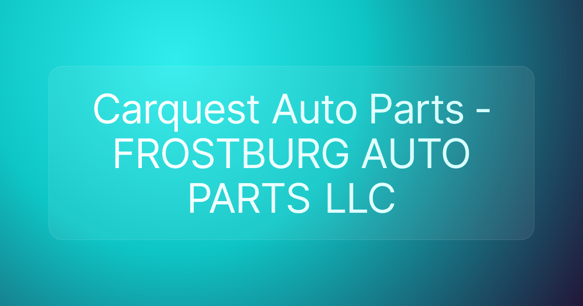 Carquest Auto Parts - FROSTBURG AUTO PARTS LLC
