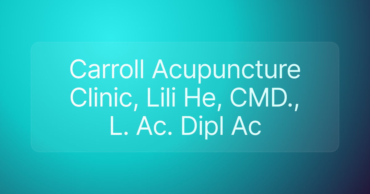 Carroll Acupuncture Clinic, Lili He, CMD., L. Ac. Dipl Ac