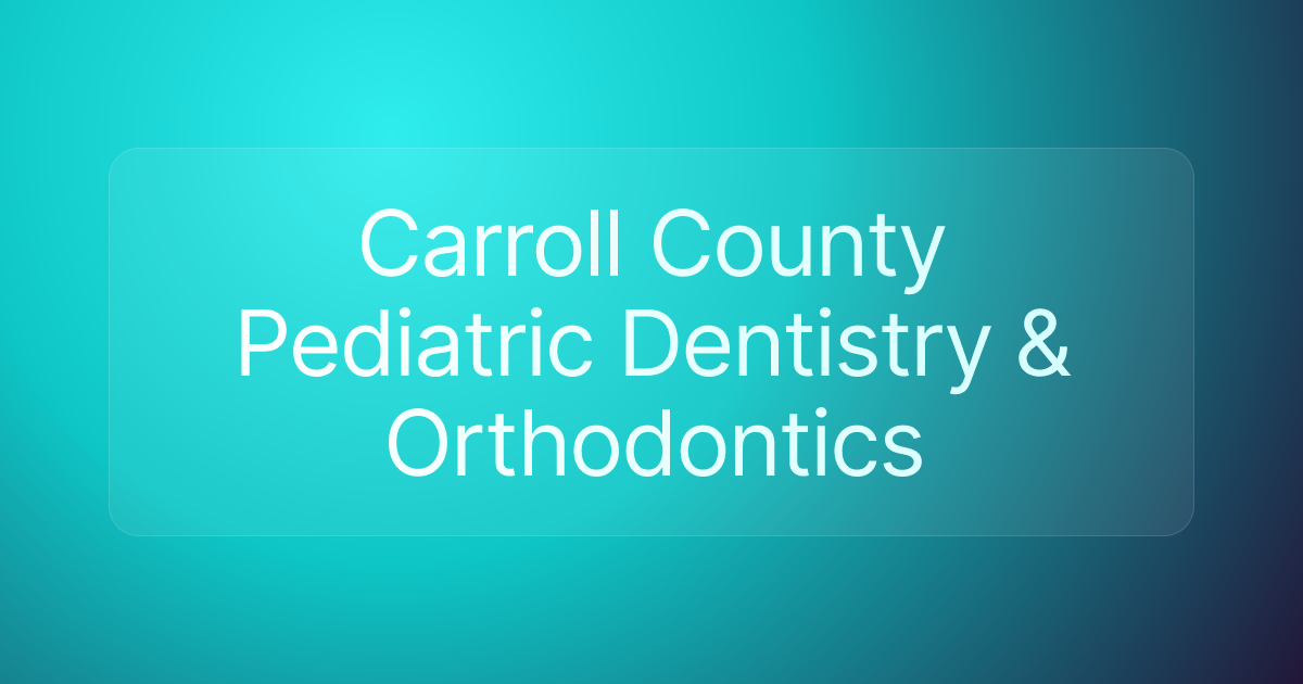 Carroll County Pediatric Dentistry & Orthodontics