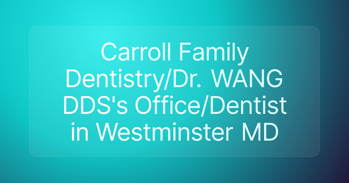 Carroll Family Dentistry/Dr. WANG DDS's Office/Dentist in Westminster MD
