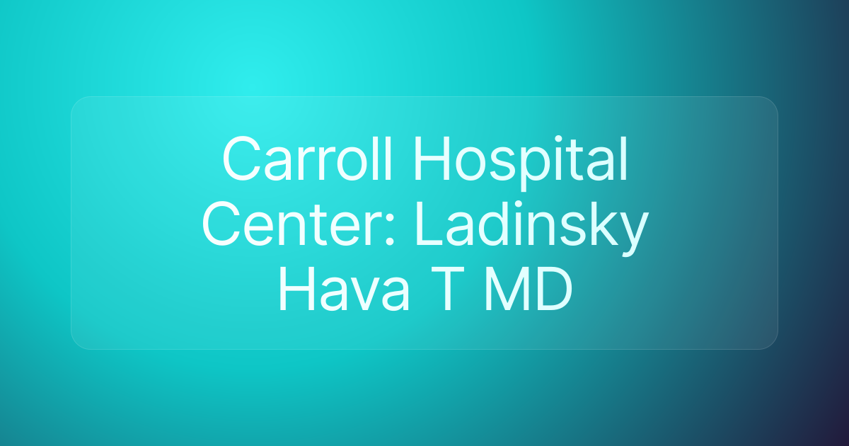 Carroll Hospital Center: Ladinsky Hava T MD