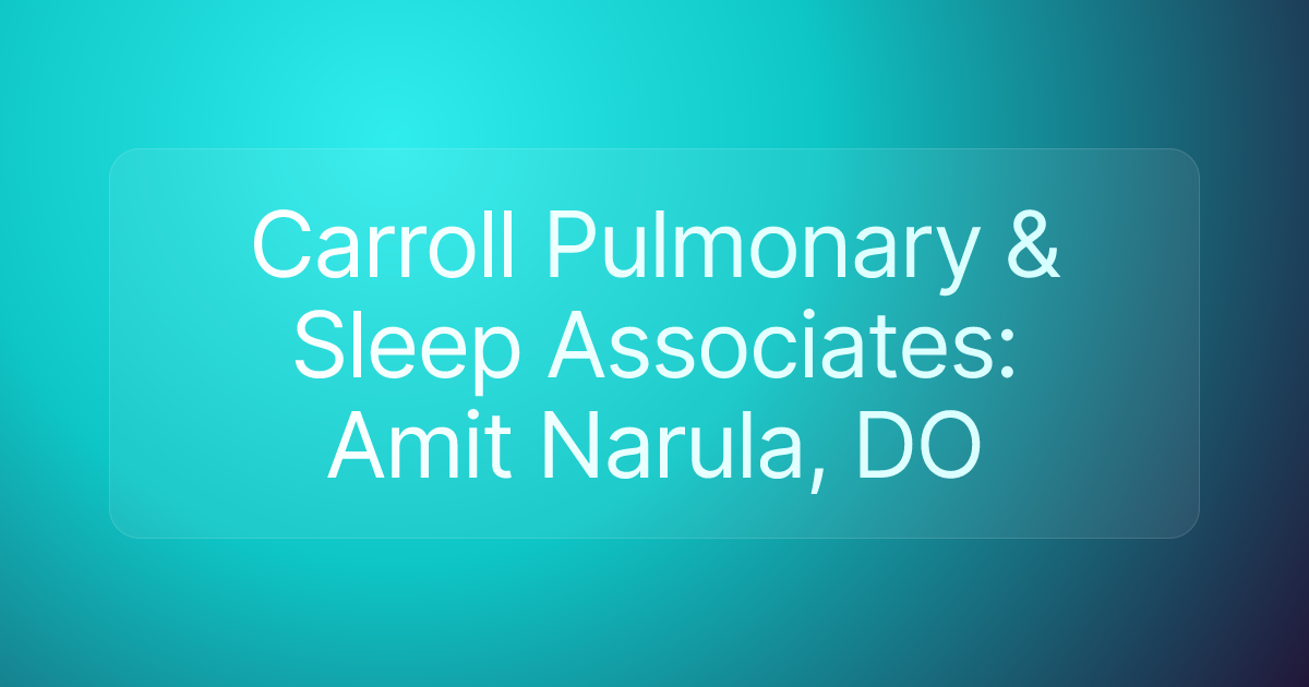 Carroll Pulmonary & Sleep Associates: Amit Narula, DO