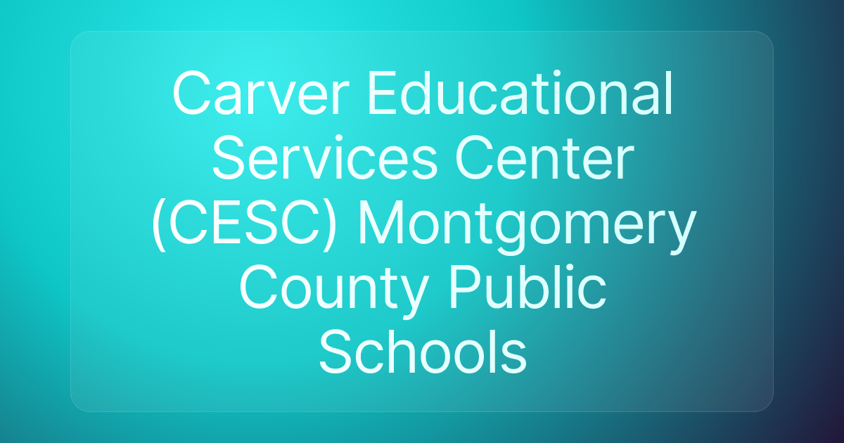 Carver Educational Services Center (CESC) Montgomery County Public Schools