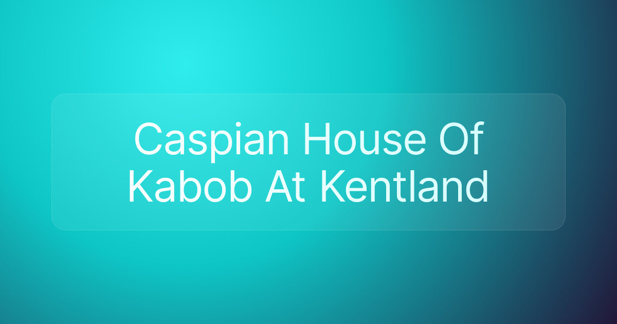 Caspian House Of Kabob At Kentland