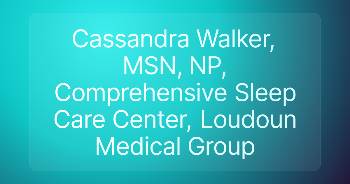 Cassandra Walker, MSN, NP, Comprehensive Sleep Care Center, Loudoun Medical Group