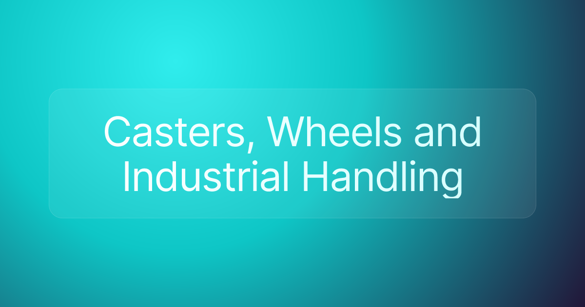 Casters, Wheels and Industrial Handling