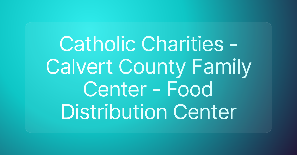 Catholic Charities - Calvert County Family Center - Food Distribution Center