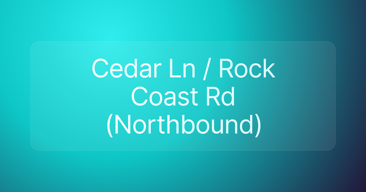 Cedar Ln / Rock Coast Rd (Northbound)