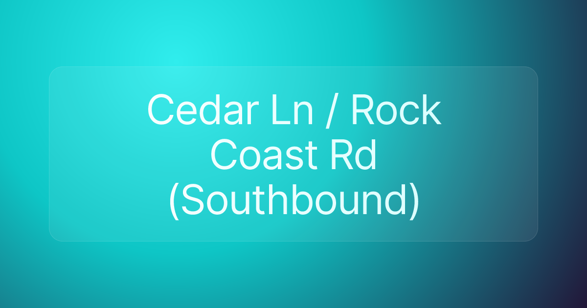 Cedar Ln / Rock Coast Rd (Southbound)
