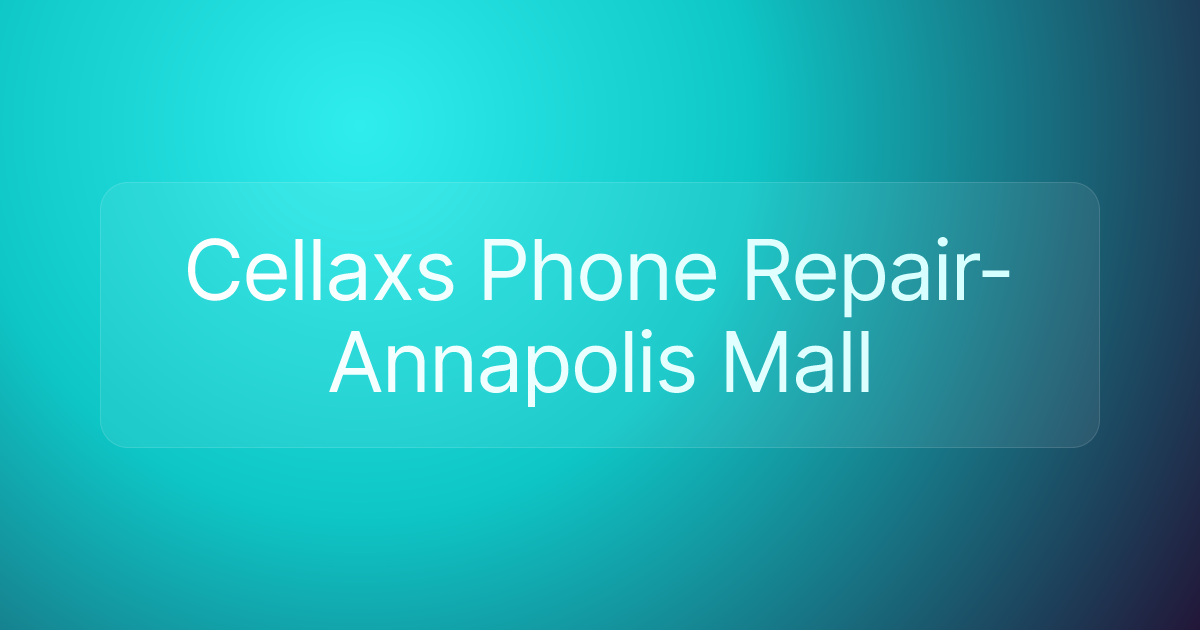 Cellaxs Phone Repair- Annapolis Mall