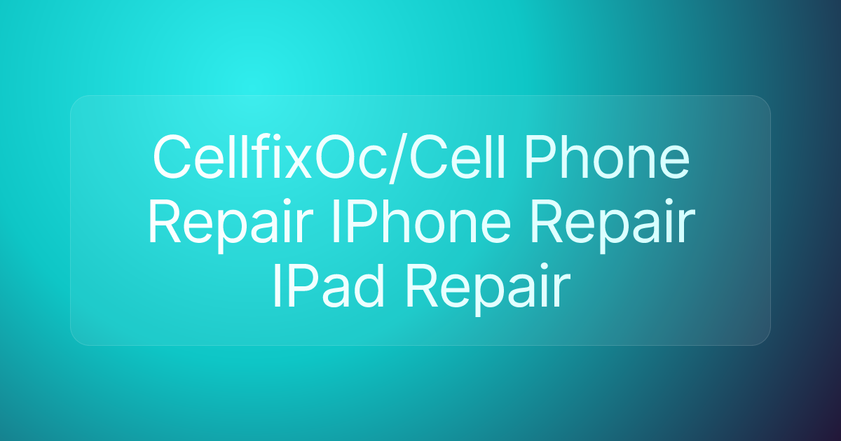 CellfixOc/Cell Phone Repair IPhone Repair IPad Repair