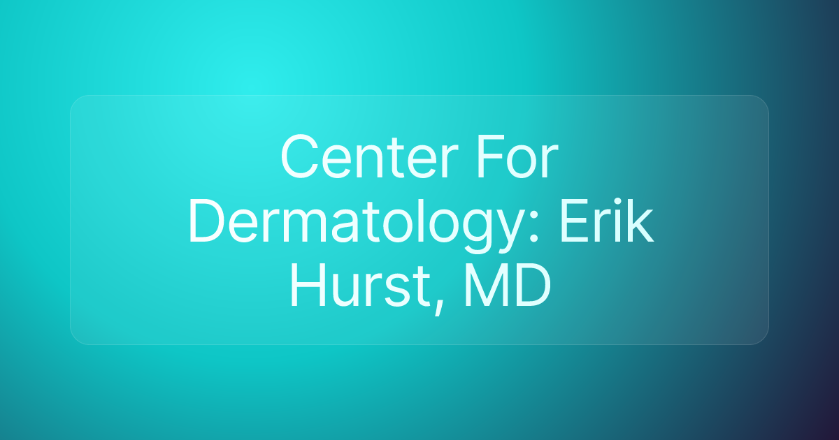 Center For Dermatology: Erik Hurst, MD