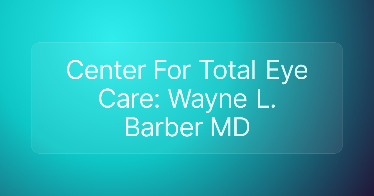 Center For Total Eye Care: Wayne L. Barber MD