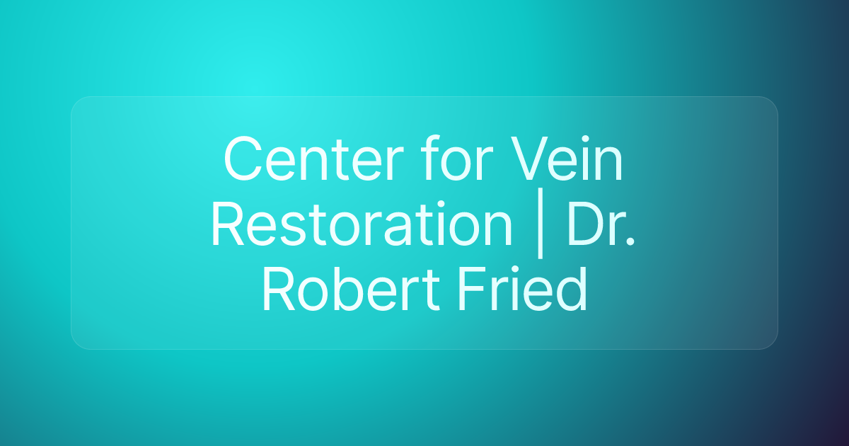 Center for Vein Restoration | Dr. Robert Fried