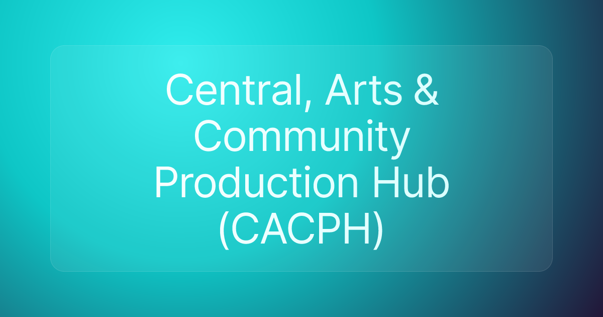 Central, Arts & Community Production Hub (CACPH)