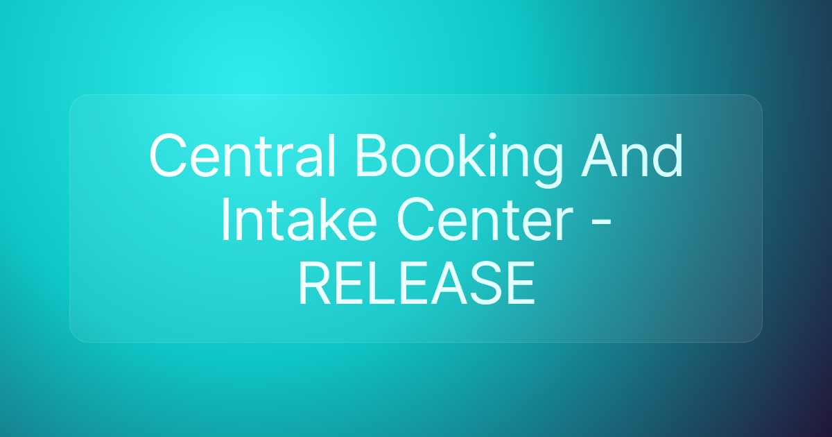 Central Booking And Intake Center - RELEASE