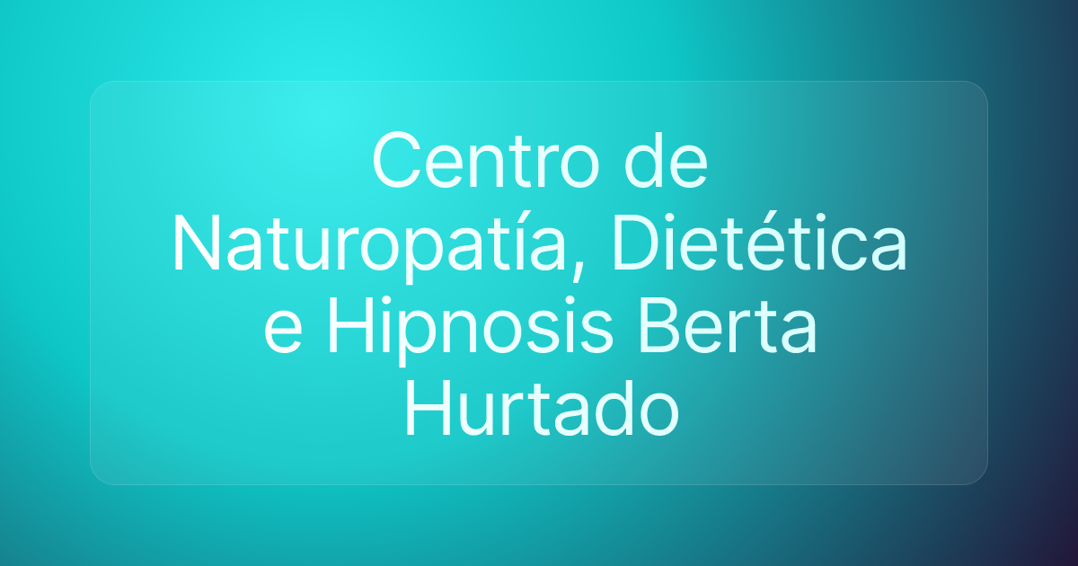 Centro de Naturopatía, Dietética e Hipnosis Berta Hurtado