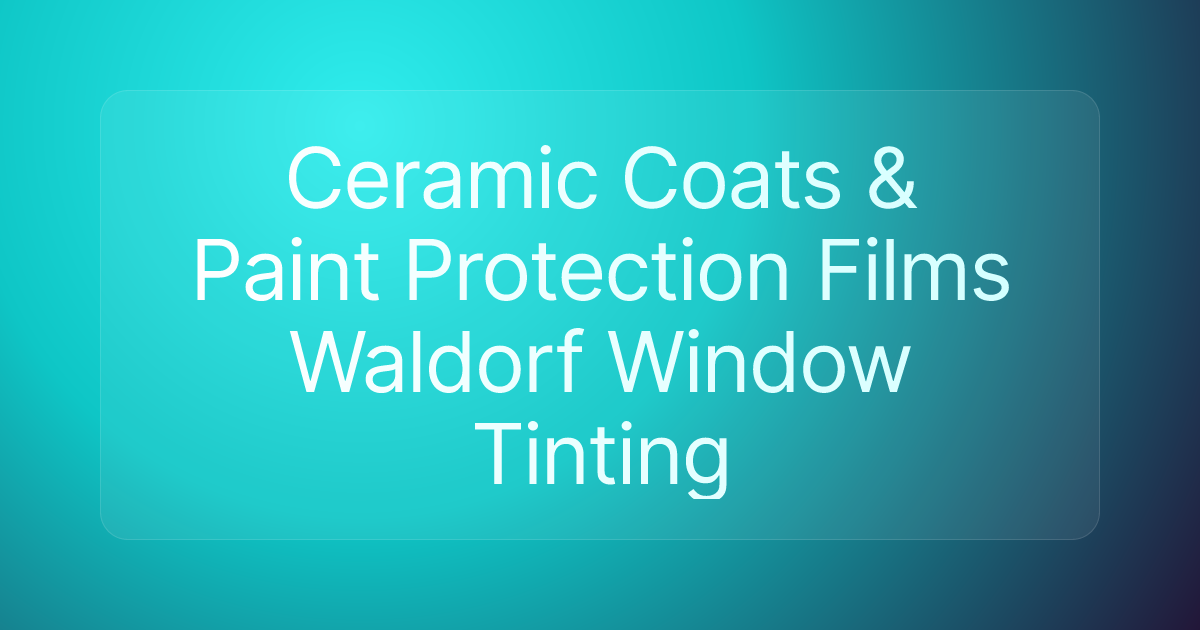 Ceramic Coats & Paint Protection Films Waldorf Window Tinting