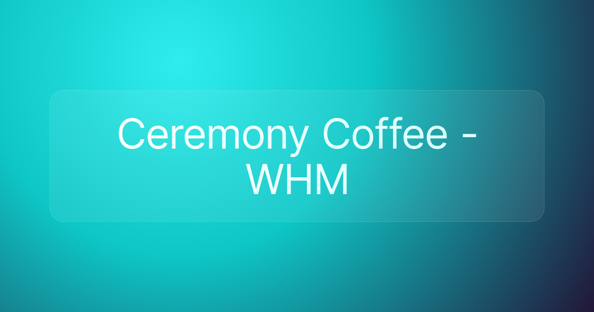 Ceremony Coffee - WHM