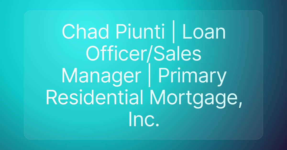 Chad Piunti | Loan Officer/Sales Manager | Primary Residential Mortgage, Inc.