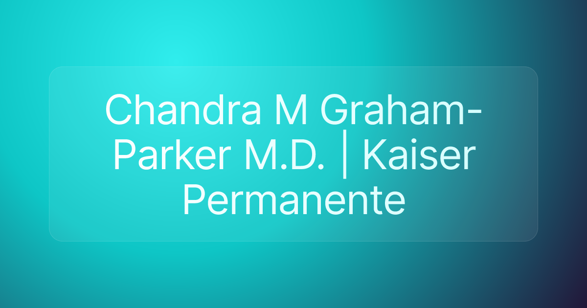 Chandra M Graham-Parker M.D. | Kaiser Permanente