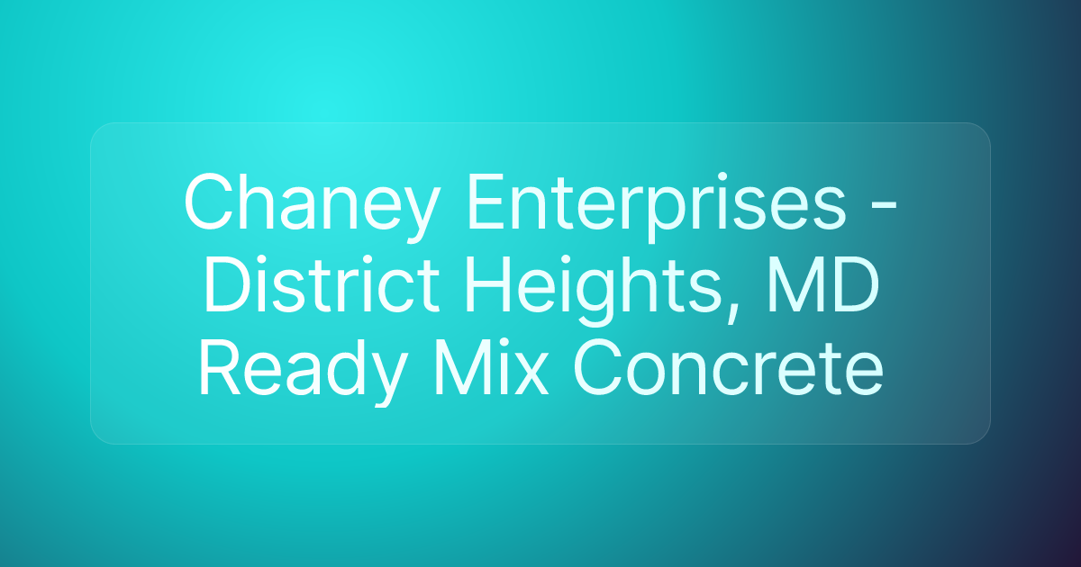 Chaney Enterprises - District Heights, MD Ready Mix Concrete