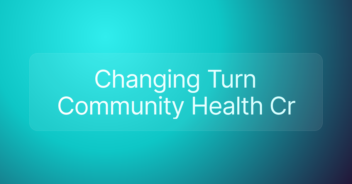 Changing Turn Community Health Cr