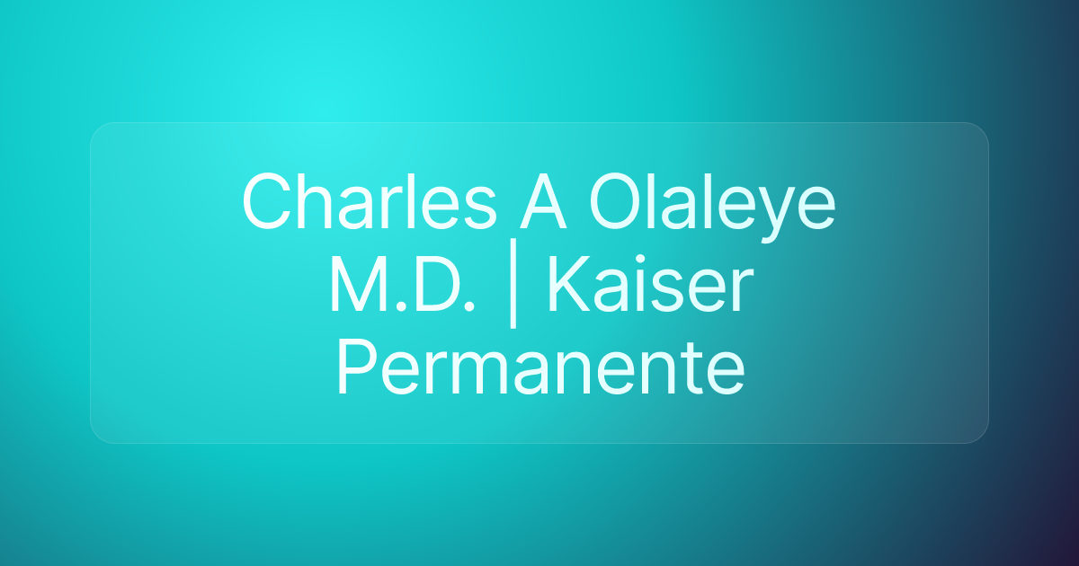Charles A Olaleye M.D. | Kaiser Permanente