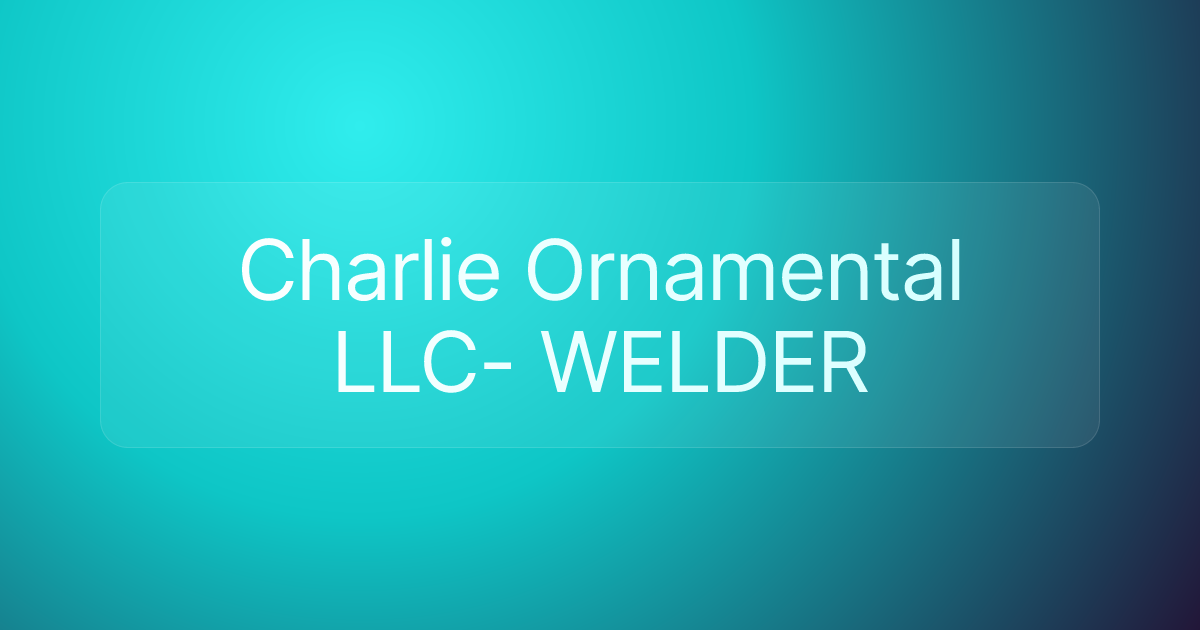 Charlie Ornamental LLC- WELDER