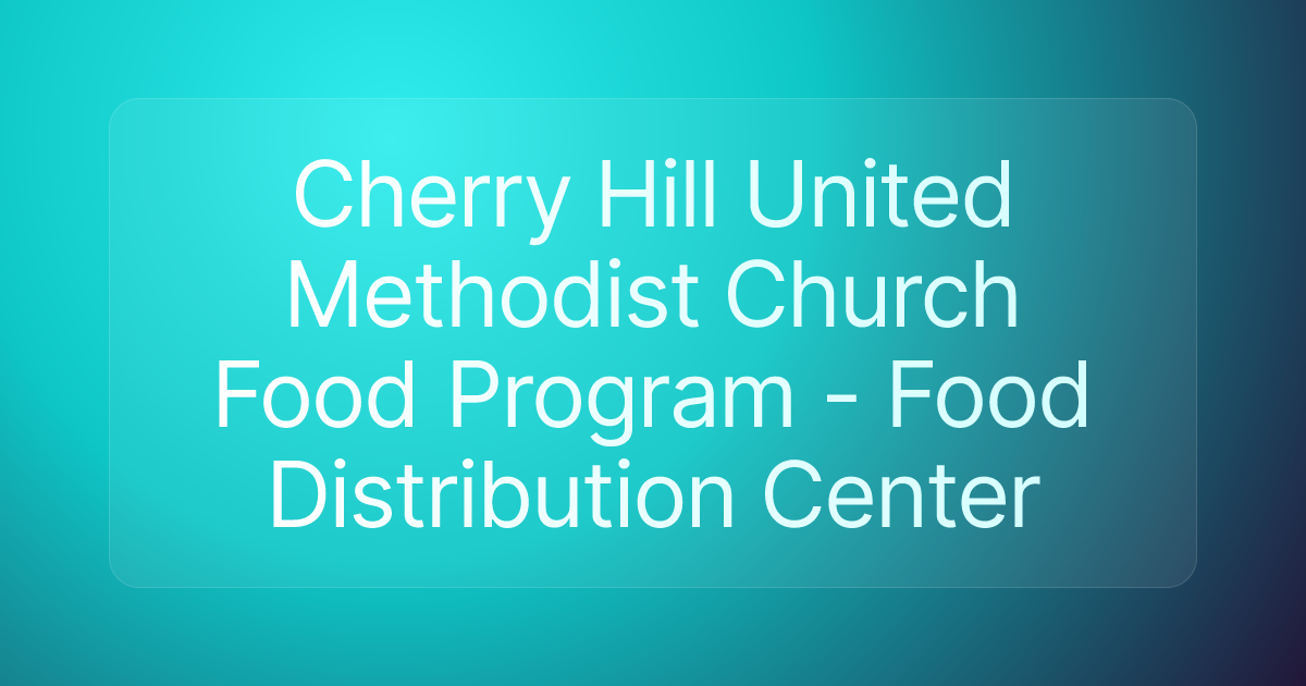 Cherry Hill United Methodist Church Food Program - Food Distribution Center