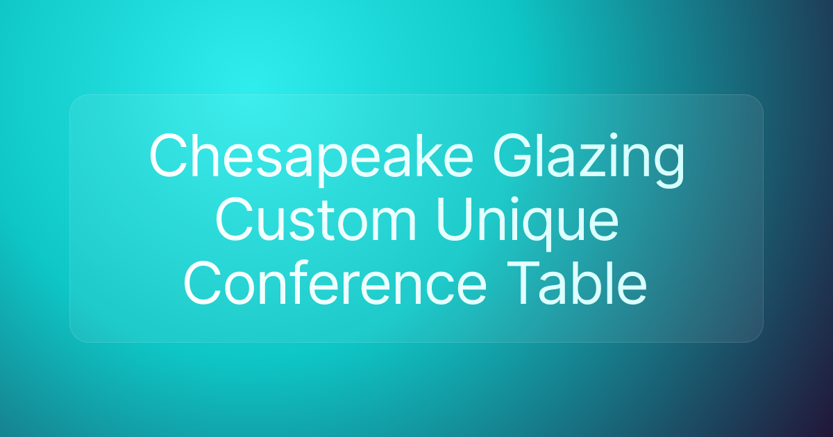Chesapeake Glazing Custom Unique Conference Table