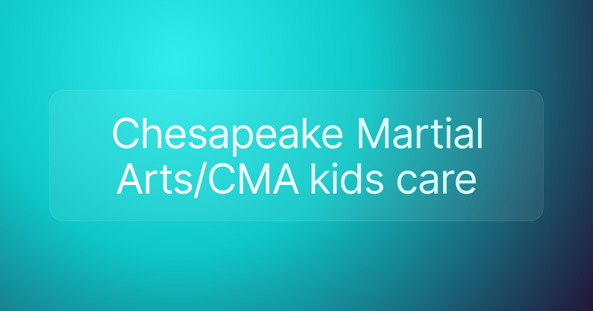 Chesapeake Martial Arts/CMA kids care