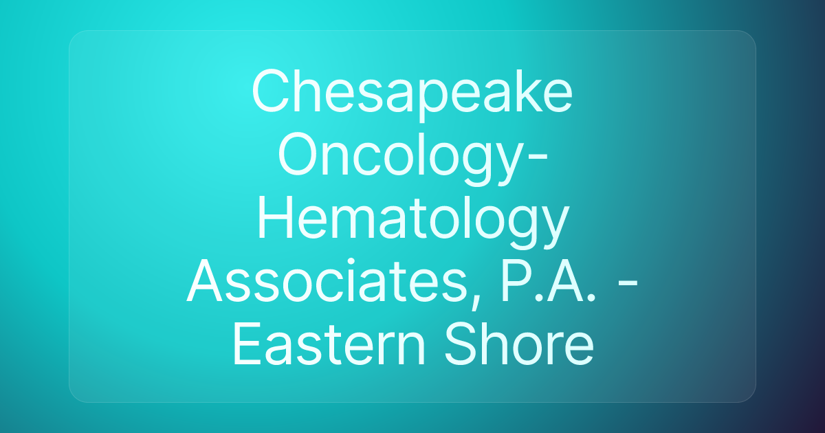 Chesapeake Oncology-Hematology Associates, P.A. - Eastern Shore