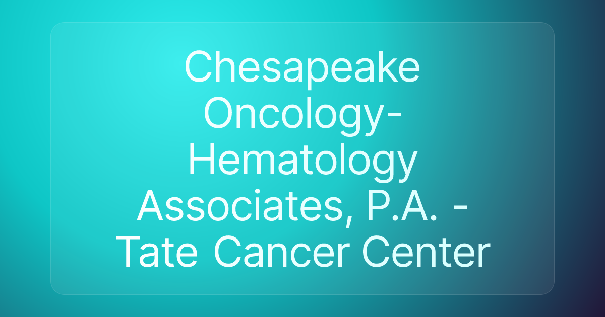 Chesapeake Oncology-Hematology Associates, P.A. - Tate Cancer Center