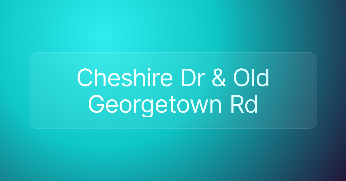 Cheshire Dr & Old Georgetown Rd