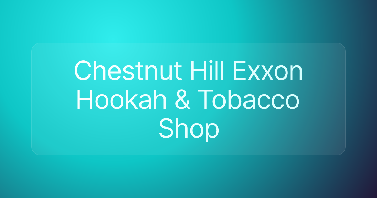 Chestnut Hill Exxon Hookah & Tobacco Shop
