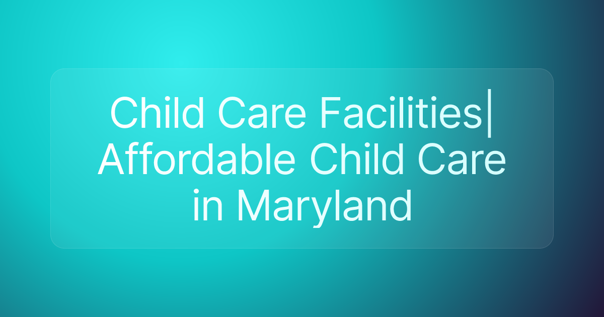 Child Care Facilities| Affordable Child Care in Maryland