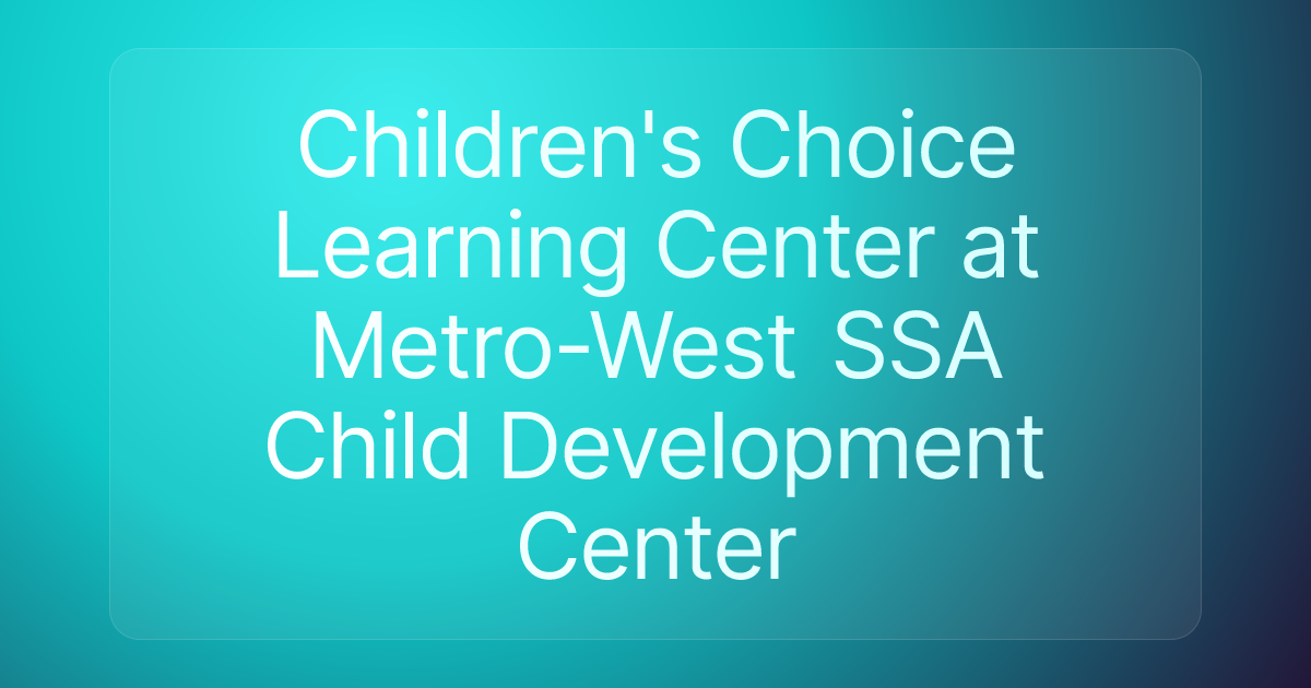 Children's Choice Learning Center at Metro-West SSA Child Development Center