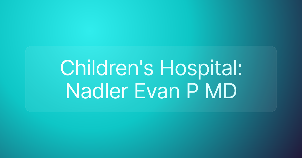 Children's Hospital: Nadler Evan P MD