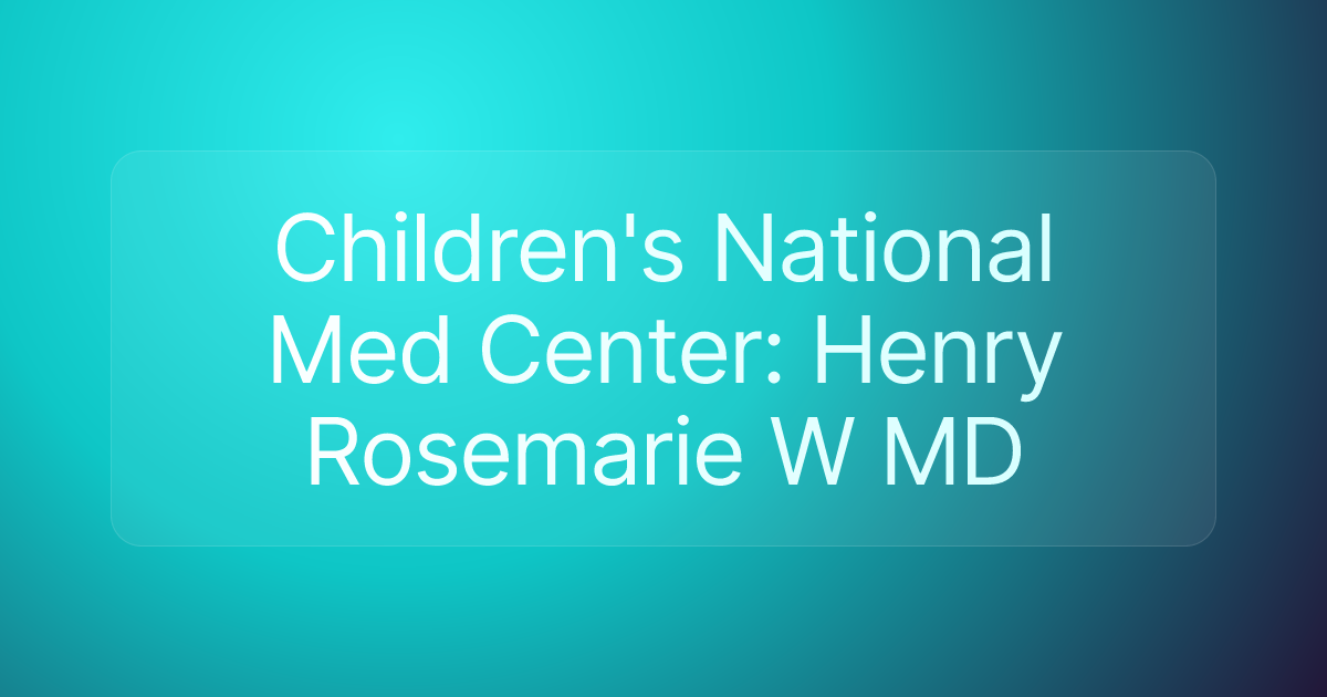 Children's National Med Center: Henry Rosemarie W MD