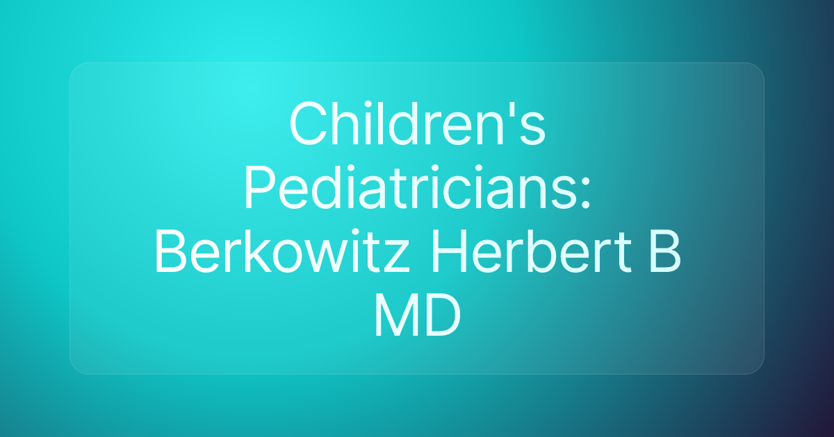 Children's Pediatricians: Berkowitz Herbert B MD