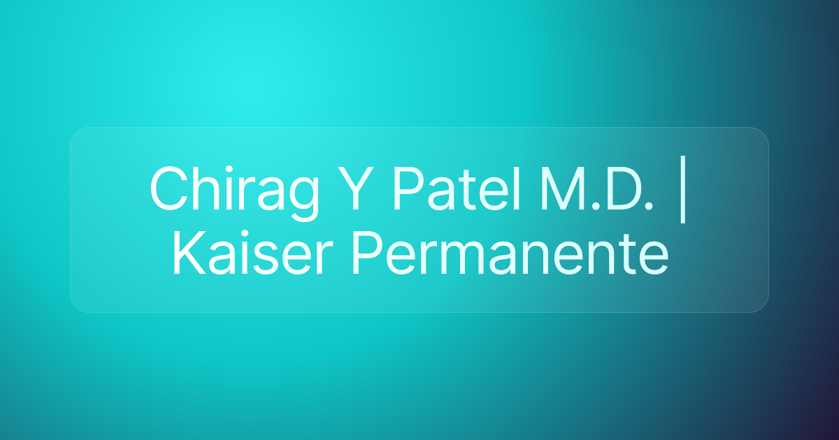 Chirag Y Patel M.D. | Kaiser Permanente