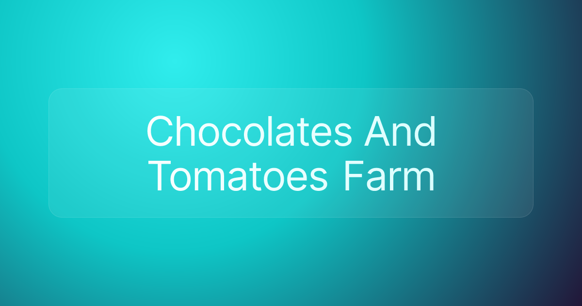 Chocolates And Tomatoes Farm