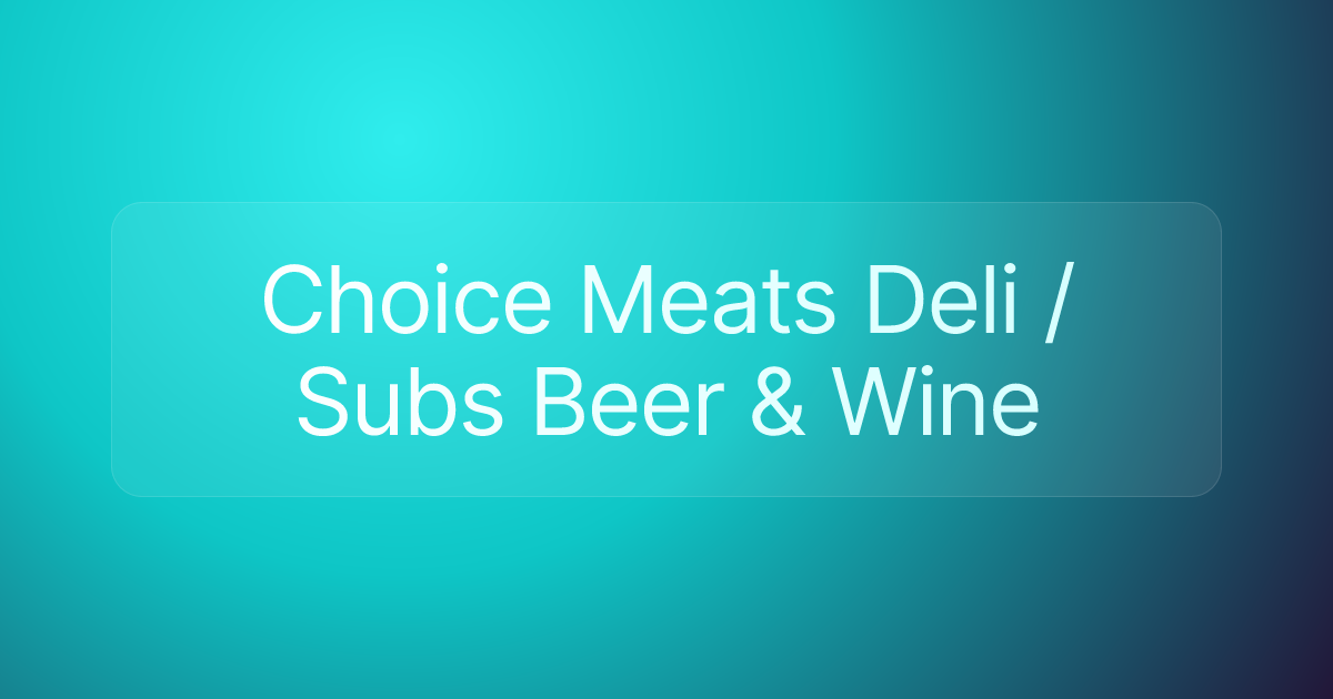 Choice Meats Deli / Subs Beer & Wine