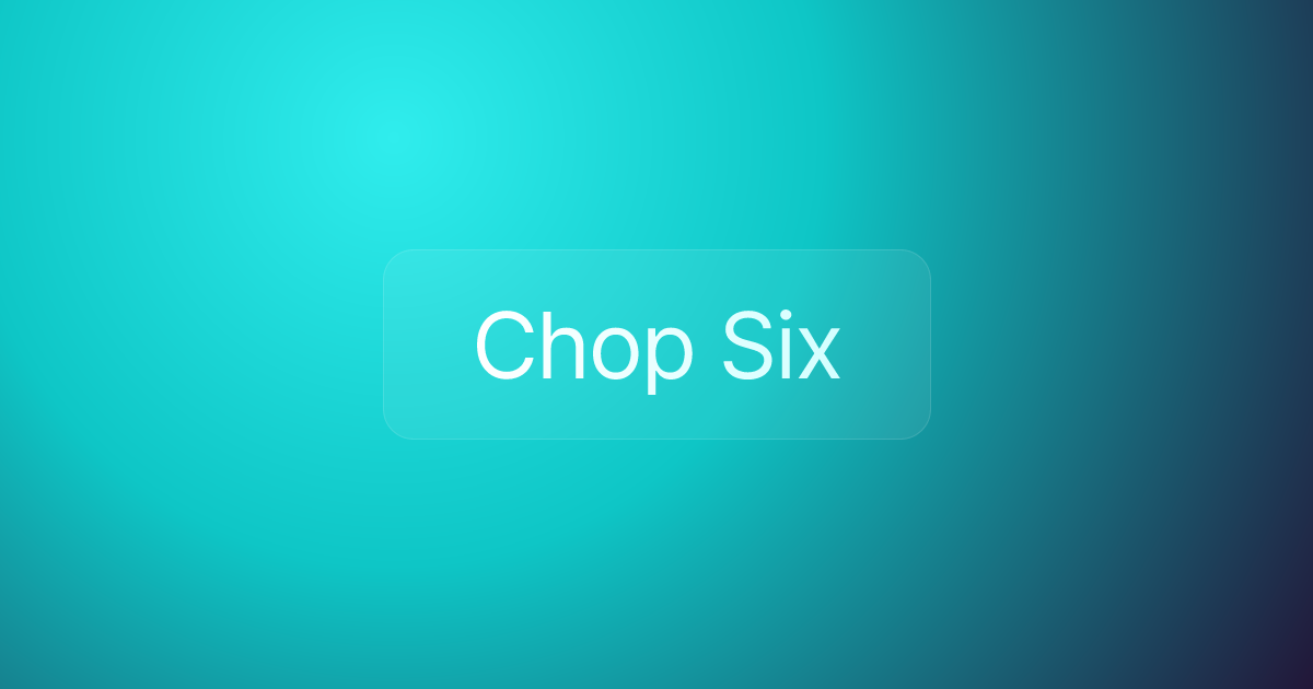 Chop Six